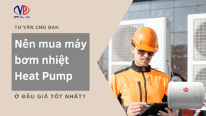 Nên mua máy bơm nhiệt Heat Pump ở đâu giá tốt?