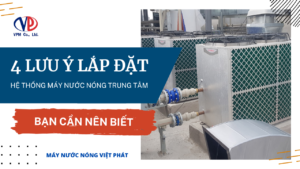 4 Nguyên tắc lắp đặt hệ thống nước nóng trung tâm Heatpump
