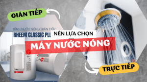 Nên chọn máy nước nóng gián tiếp hay trực tiếp