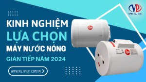 Kinh nghiệm lựa chọn máy nước nóng gián tiếp năm 2024