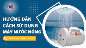 Hướng dẫn cách sử dụng máy nước nóng năm 2024