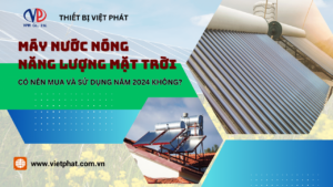 Máy nước nóng năng lượng mặt trời - Có nên mua năm 2024?