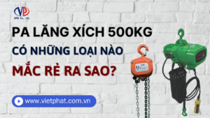 Pa lăng xích 500kg có những loại nào - Mắc rẻ ra sao