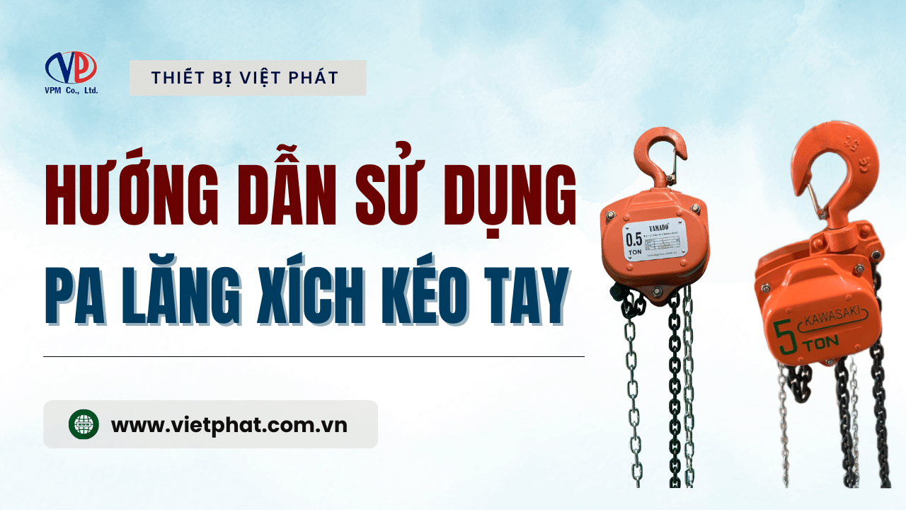 Hướng dẫn cách sử dụng pa lăng xích kéo tay năm 2024