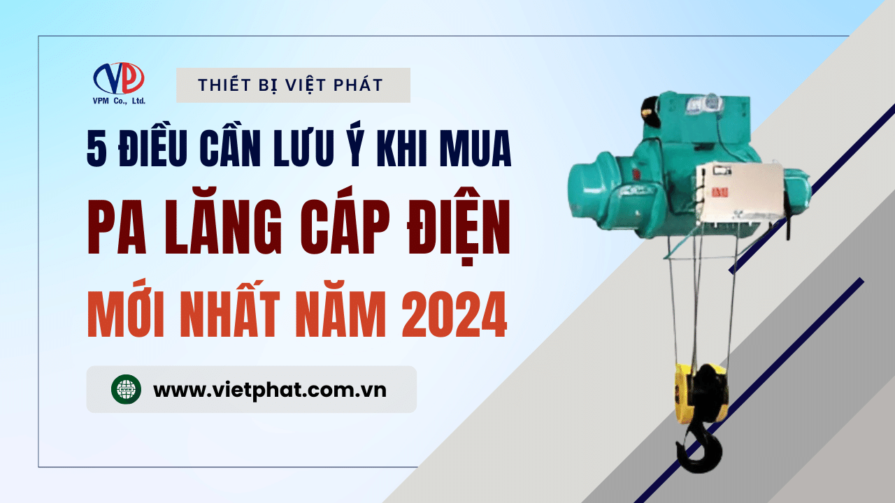 5 Điều cần lưu ý khi mua pa lăng cáp điện năm 2024