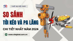 So sánh tời kéo và pa lăng chi tiết nhất năm 2024