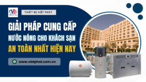 Bật mí 3 giải pháp cung cấp nước nóng cho khách sạn an toàn nhất