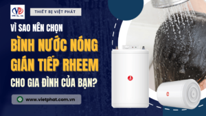 Vì sao nên chọn bình nước nóng gián tiếp cho gia đình bạn