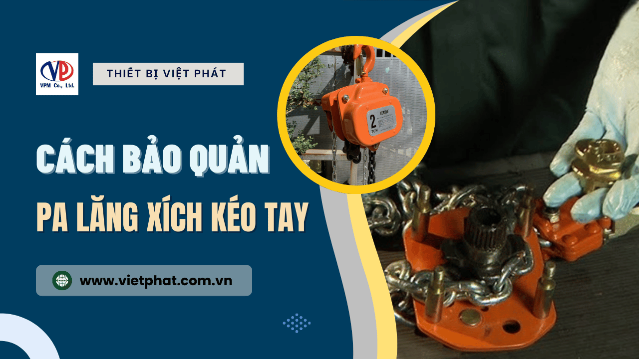 Hướng dẫn cách bảo quản pa lăng xích kéo tay